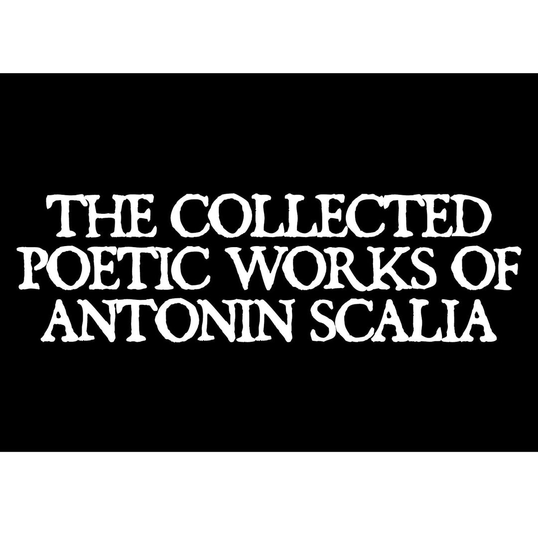 The Collected Poetic Works of Antonin Scalia