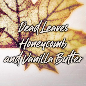 Dead Leaves, Honeycomb, and Vanilla Butter