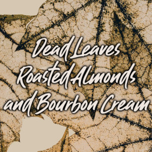 Dead Leaves, Roasted Almonds, and Bourbon Cream