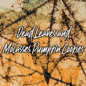 Dead Leaves and Molasses Pumpkin Cookies