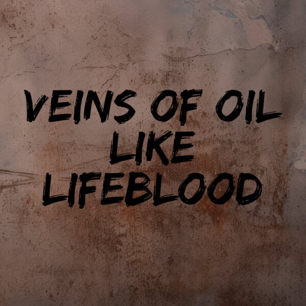 veins of oil like lifeblood