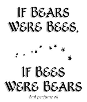 IF BEARS WERE BEES, IF BEES WERE BEARS