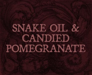 snake oil and candied pomegranate