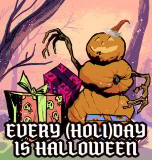 Every (Holi)day is Halloween